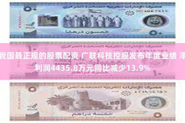 我国最正规的股票配资 广联科技控股发布年度业绩 净利润4435.8万元同比减少13.9%