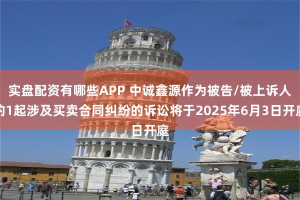 实盘配资有哪些APP 中诚鑫源作为被告/被上诉人的1起涉及买