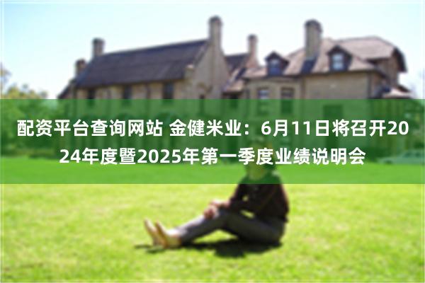 配资平台查询网站 金健米业：6月11日将召开2024年度暨2