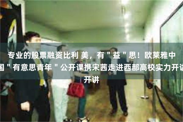 专业的股票融资比利 美，有＂益＂思！欧莱雅中国＂有意思青年＂