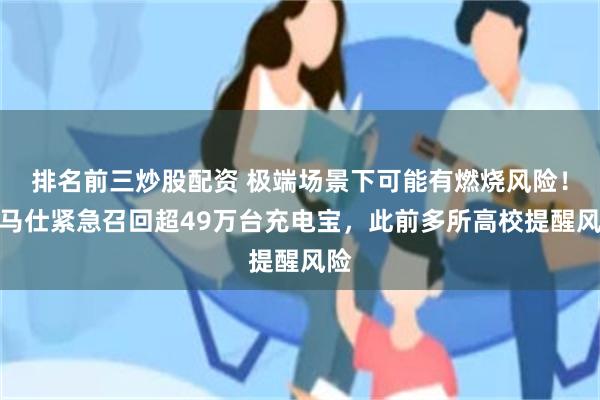 排名前三炒股配资 极端场景下可能有燃烧风险！罗马仕紧急召回超49万台充电宝，此前多所高校提醒风险