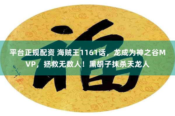 平台正规配资 海贼王1161话，龙成为神之谷MVP，拯救无数人！黑胡子抹杀天龙人